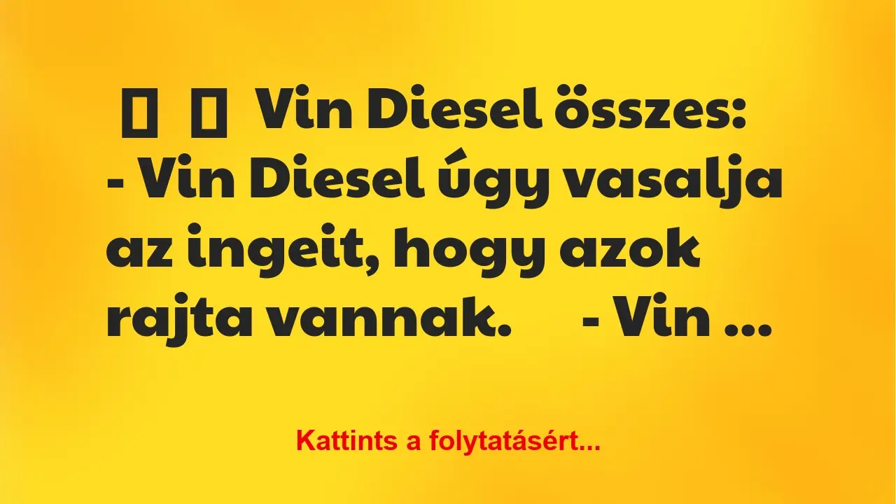 Vicc: 
	    	    Vin Diesel összes:











– Vin…