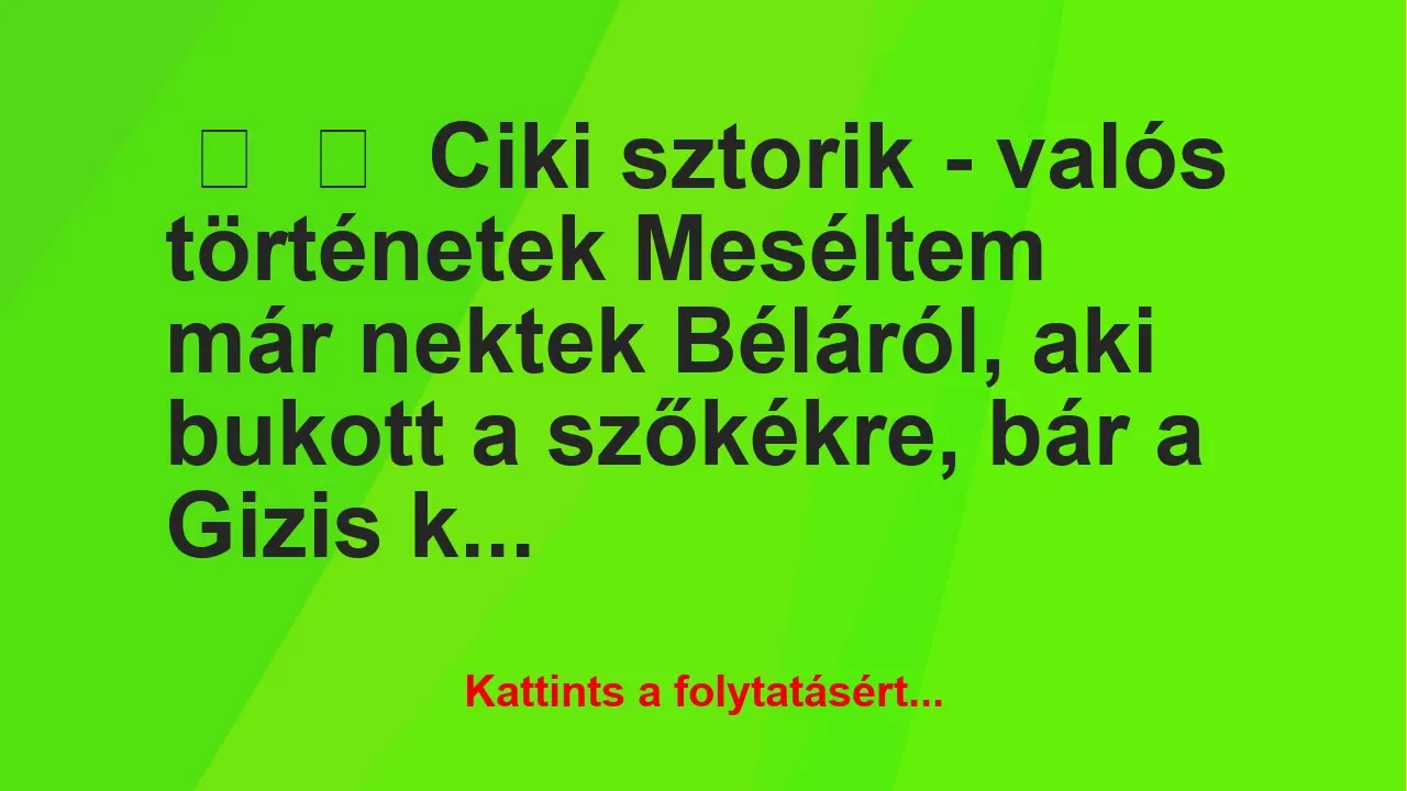 Vicces történet: 
	    	    Ciki sztorik – valós történetek


Meséltem már nektek …