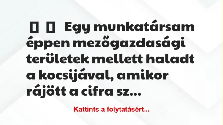 Vicces történet:Egy munkatársam éppen mezőgazdasági…