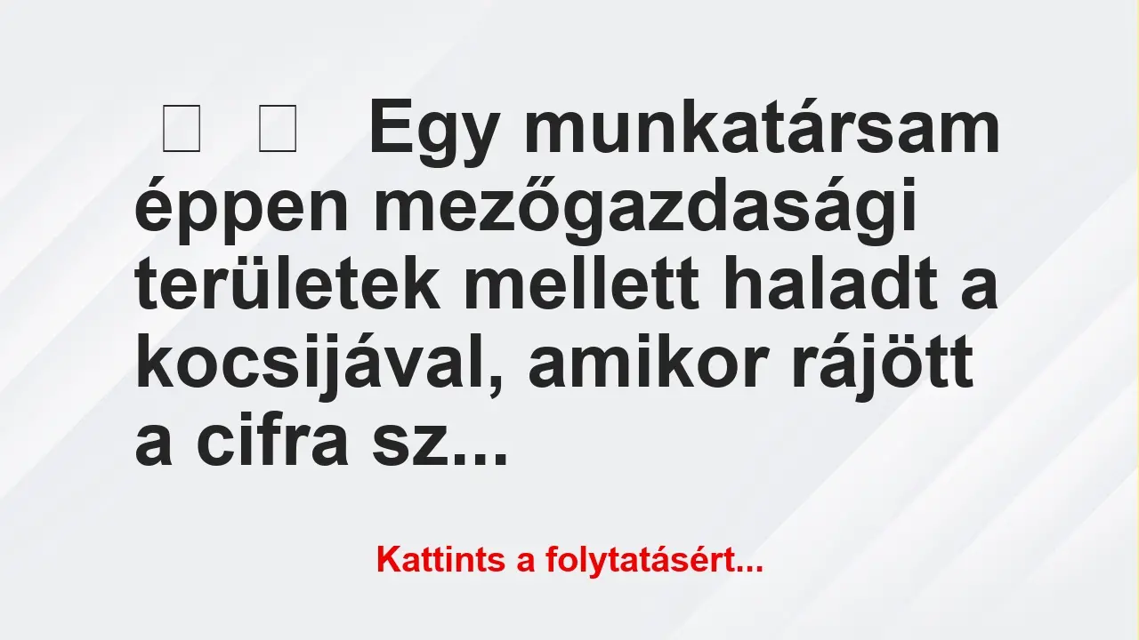 Vicces történet: 
	    	    


Egy munkatársam éppen mezőgazdasági…