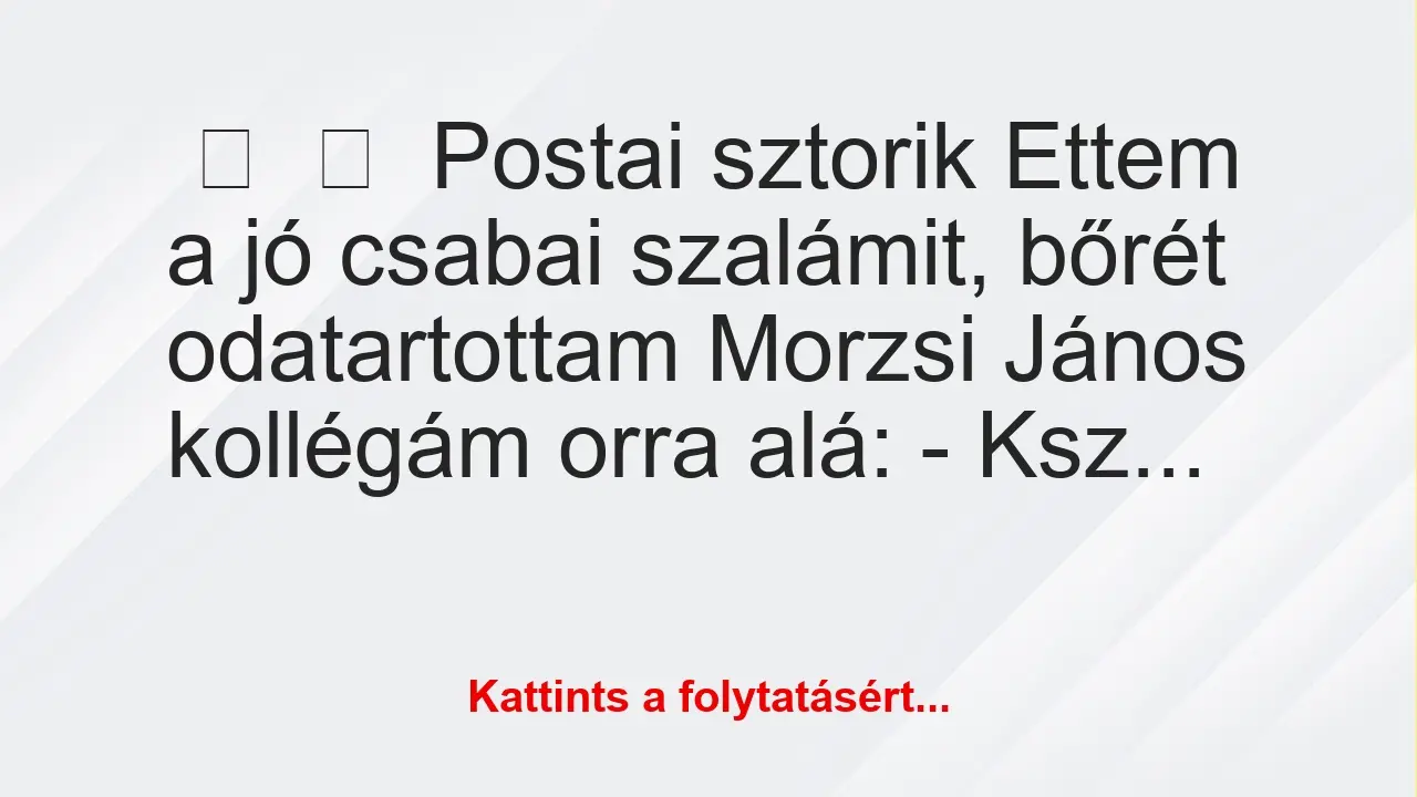 Vicces történet: 
	    	    Postai sztorik


Ettem a jó csabai szalámit, bőrét…