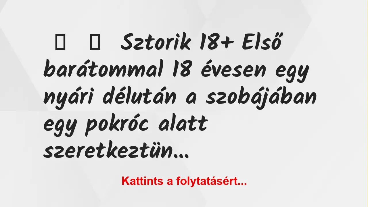 Vicces történet: 
	    	    Sztorik 18+


Első barátommal 18 évesen egy nyári…