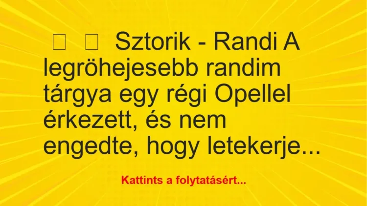 Vicces történet: 
	    	    Sztorik – Randi


A legröhejesebb randim tárgya egy…