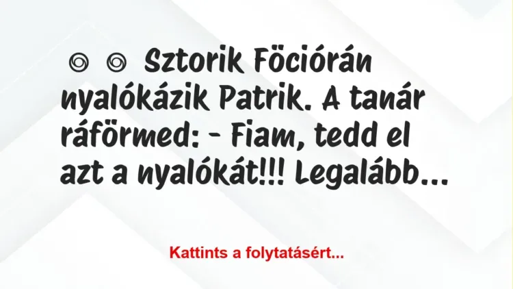 Vicces történet: 
	    	    Sztorik


Föciórán nyalókázik Patrik. A tanár…