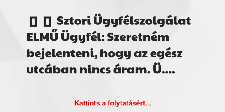 Vicces történet:
SztoriÜgyfélszolgálat ELMŰÜgyfél: Szeretném…