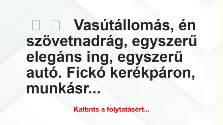 Vicces történet:Vasútállomás, én szövetnadrág,…