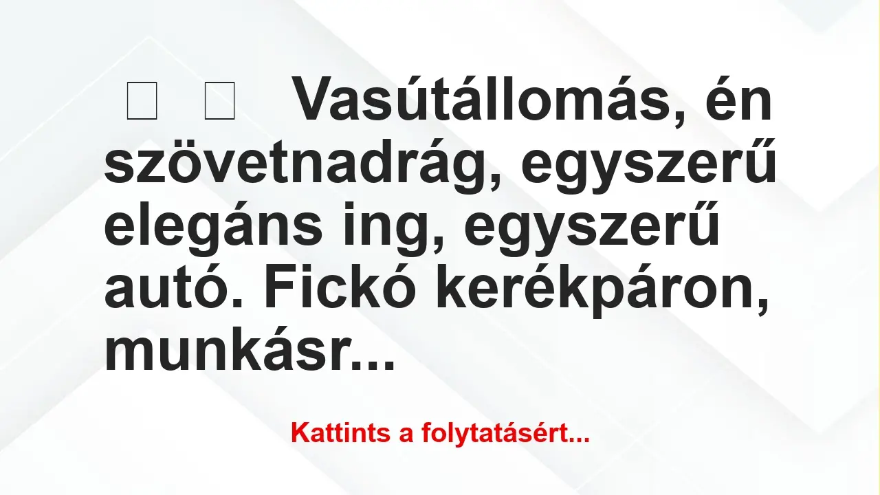 Vicces történet: 
	    	    


Vasútállomás, én szövetnadrág,…