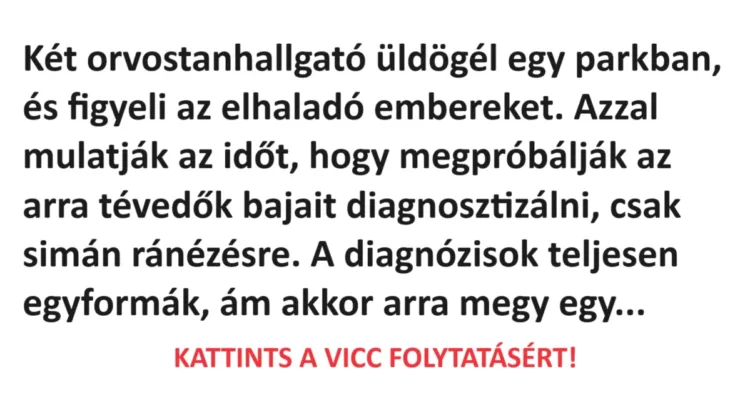 Vicc: Két orvostanhallgató üldögél egy parkban, és figyeli az elhaladó…