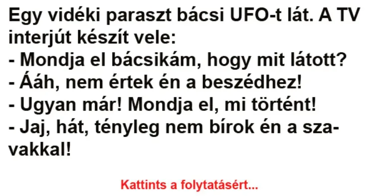 Vicc: Egy vidéki paraszt bácsi UFO-t lát. A TV interjút készít vele: