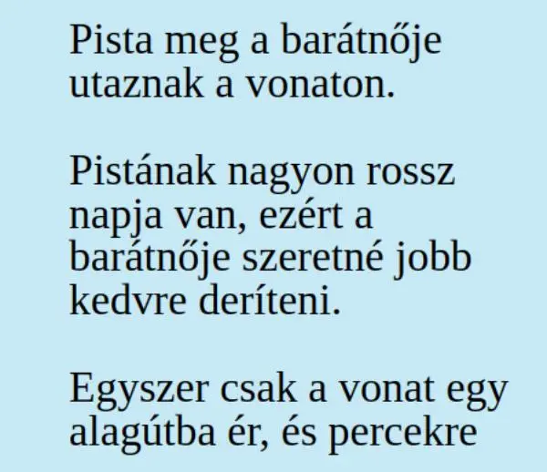 Vicc: Pista meg a barátnője utaznak a vonaton. Pistának nagyon rossz…