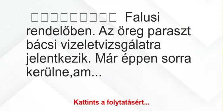 Falusi rendelőben. Az öreg paraszt bácsi vizeletvizsgálatra…