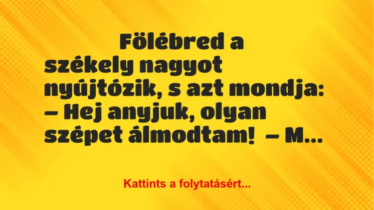 Fölébred a székely nagyot nyújtózik, s azt mondja