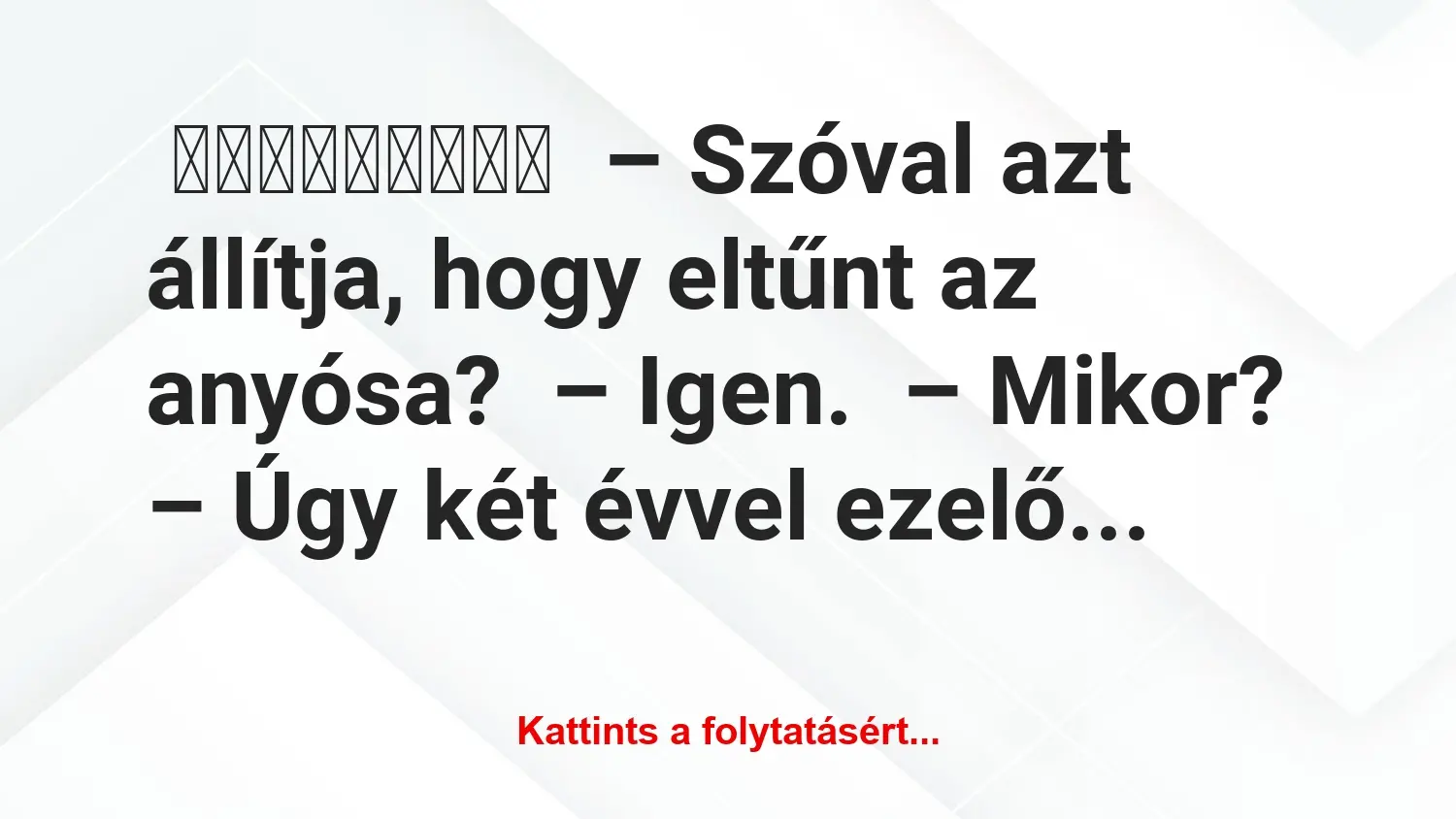 Szóval azt állítja, hogy eltűnt az anyósa?