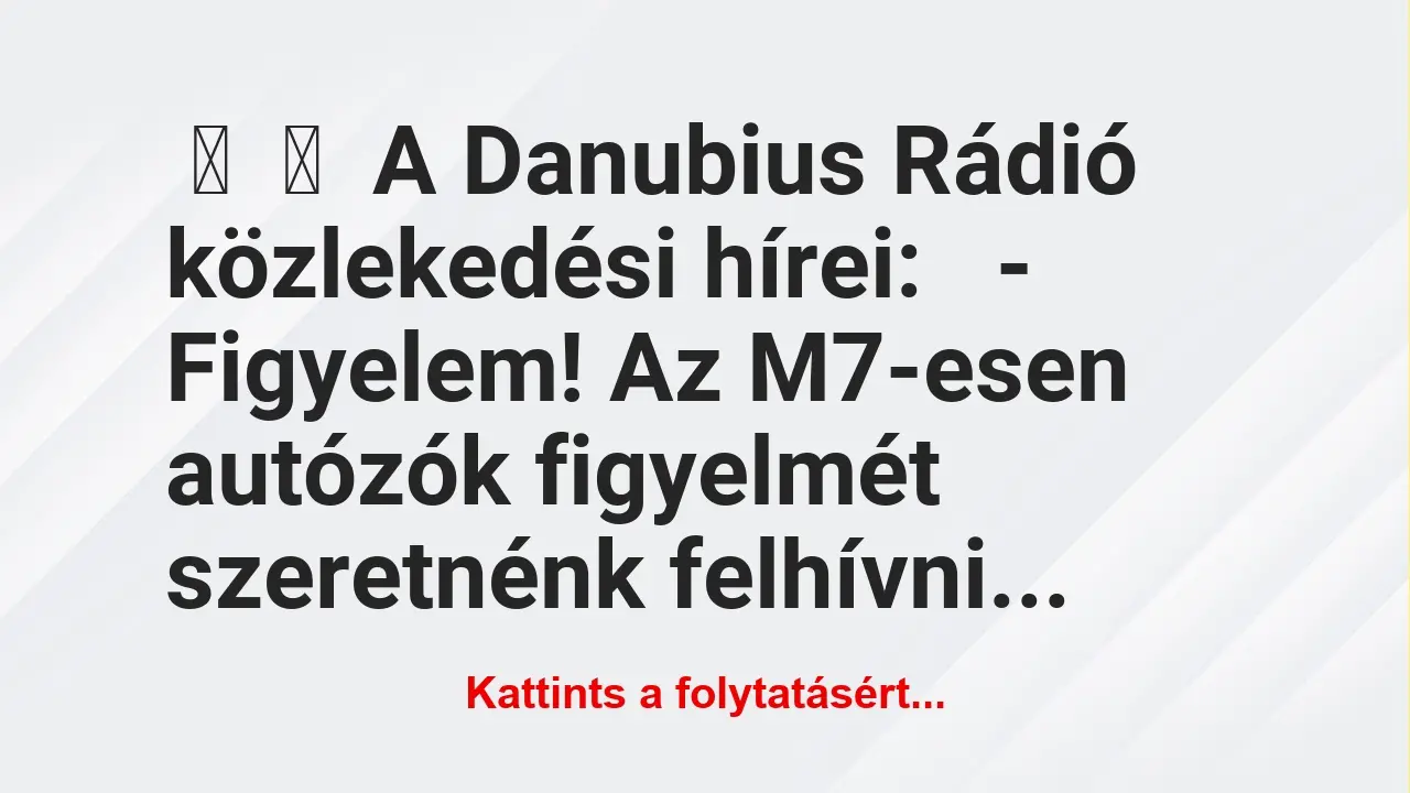 Vicc: 
	    	    A Danubius Rádió közlekedési hírei:


– Figyelem! Az…