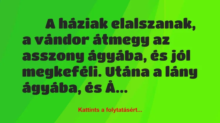 Vicc: 
		  
		  A háziak elalszanak, a vándor átmegy az asszony…