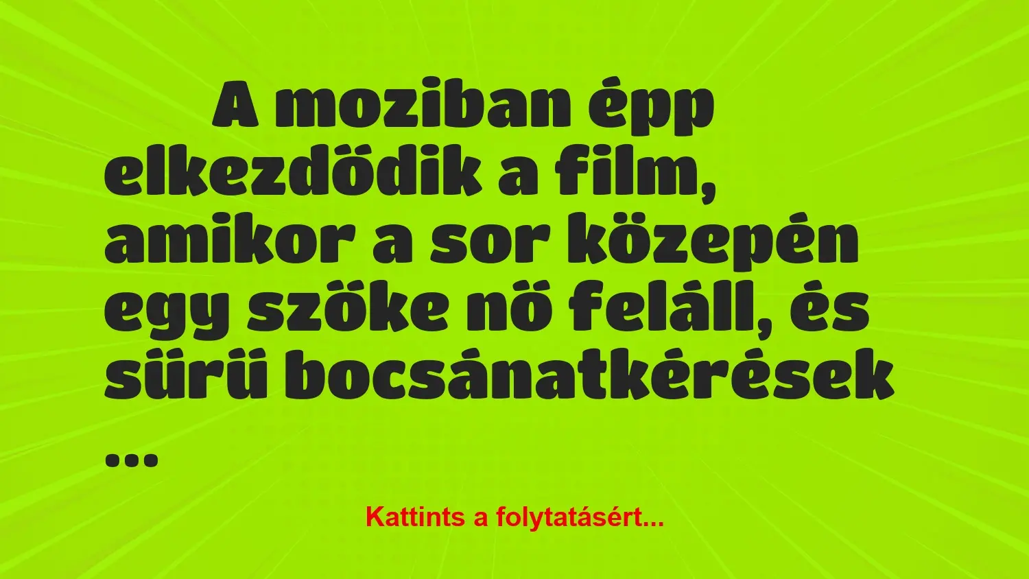 Vicc: 
		  
		  A moziban épp elkezdődik a film, amikor a sor…