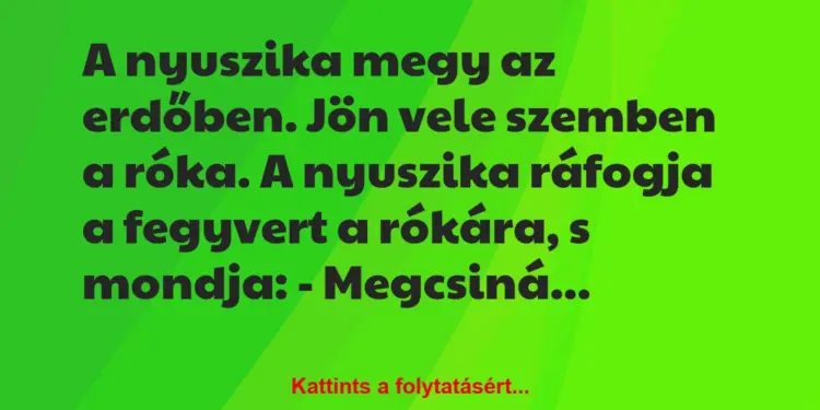 Vicc: A nyuszika megy az erdőben. Jön vele szemben a róka. A nyuszika…