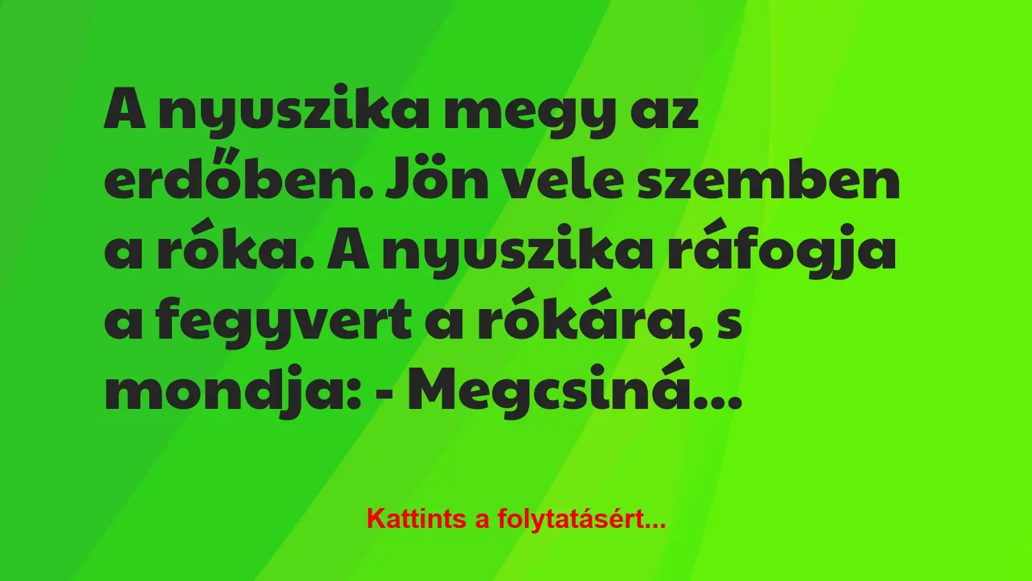 Vicc: A nyuszika megy az erdőben. Jön vele szemben a róka. A nyuszika…