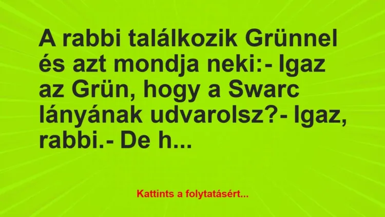 Vicc: A rabbi találkozik Grünnel és azt mondja neki:

– Igaz az Grün,…