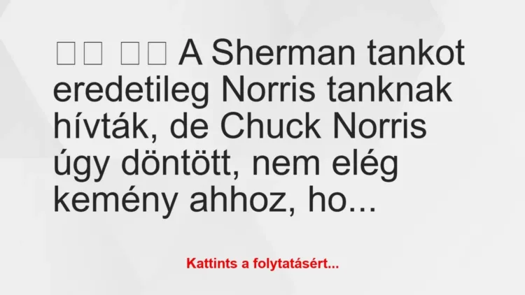 Vicc: 
		  
		  A Sherman tankot eredetileg Norris tanknak…