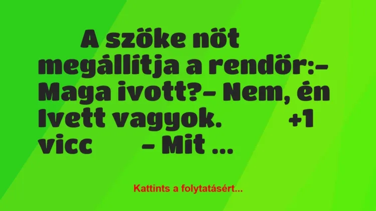 Vicc: 
		  
		  A szőke nőt megállítja a rendőr:- Maga…