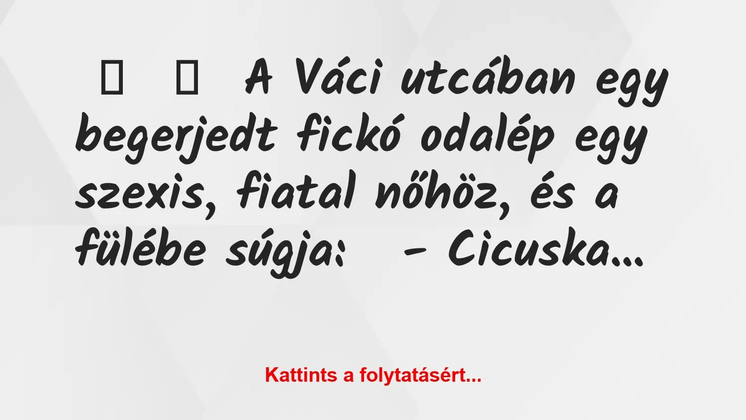 Vicc: 
	    	    A Váci utcában egy begerjedt fickó odalép egy szexis,…