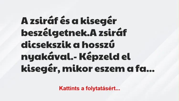 Vicc: A zsiráf és a kisegér beszélgetnek.

A zsiráf dicsekszik a hosszú…