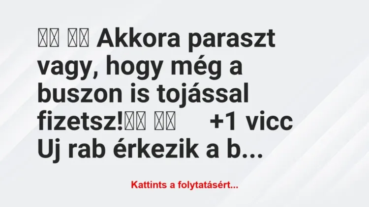 Vicc: 
		  
		  Akkora paraszt vagy, hogy még a buszon is…