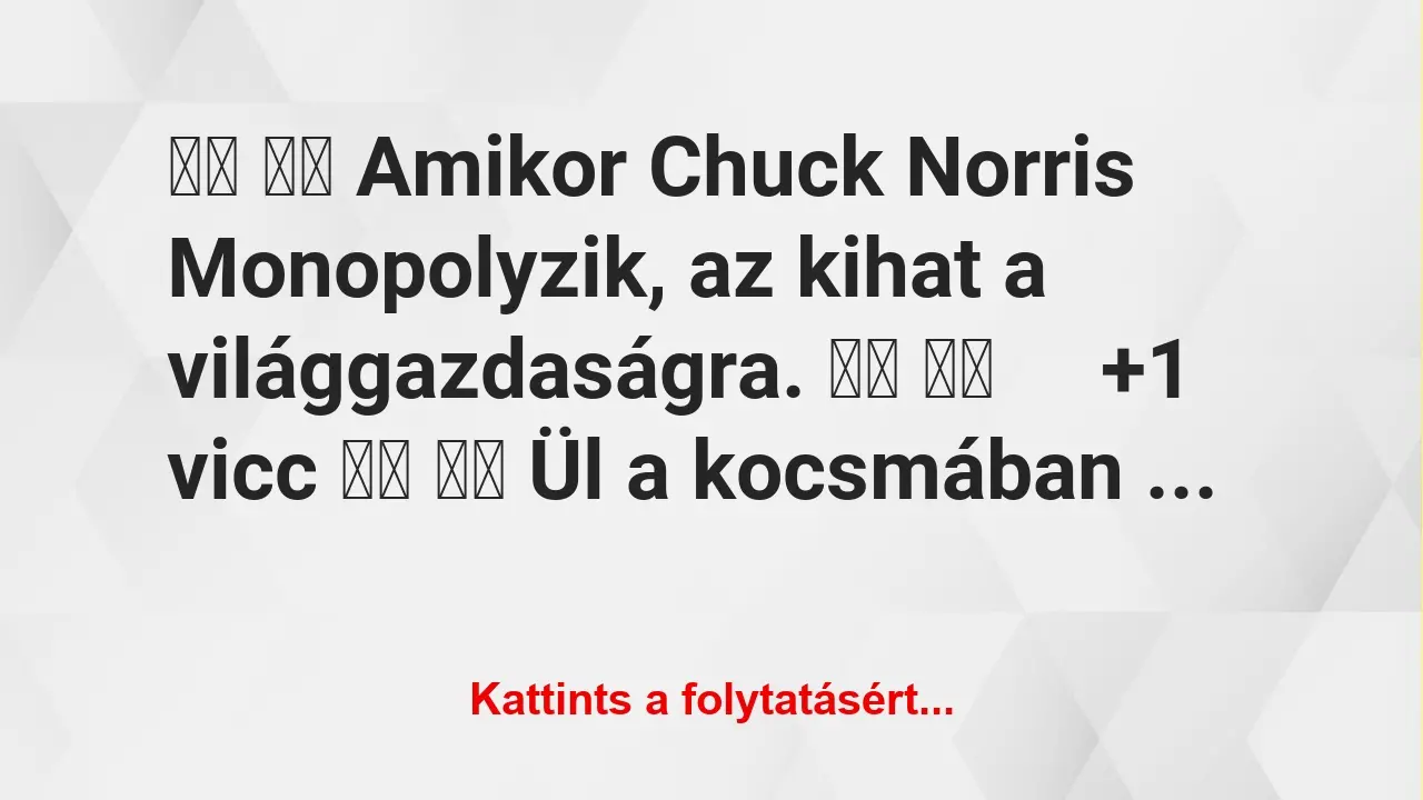 Vicc: 
		  
		  Amikor Chuck Norris Monopolyzik, az kihat a…