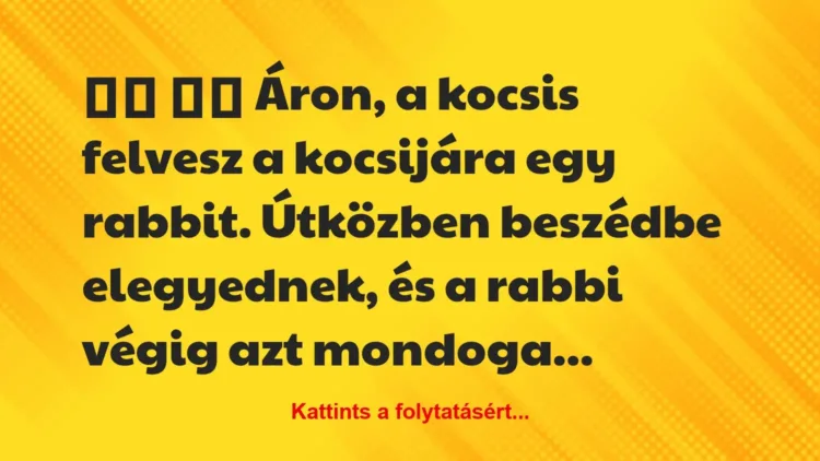 Vicc: 
		  
		  Áron, a kocsis felvesz a kocsijára egy rabbit….