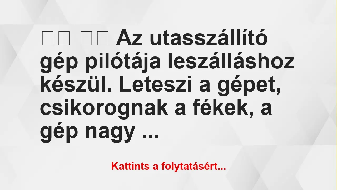 Vicc: 
		  
		  Az utasszállító gép pilótája leszálláshoz készül….