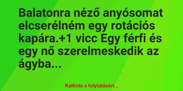 Vicc: Balatonra néző anyósomat elcserélném egy rotációs kapára.