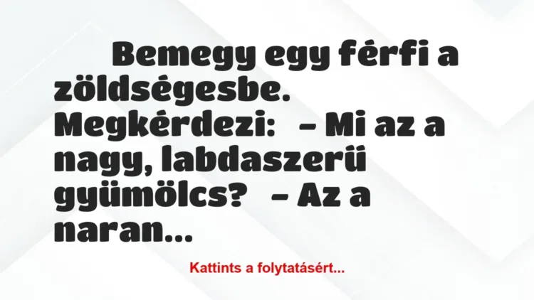 Vicc: 
	    	    Bemegy egy férfi a zöldségesbe.


Megkérdezi:


-…