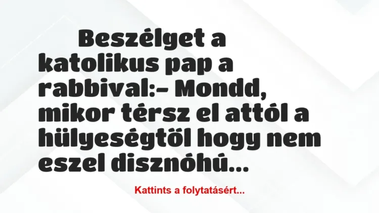 Vicc: 
		  
		  Beszélget a katolikus pap a rabbival:- Mondd,…