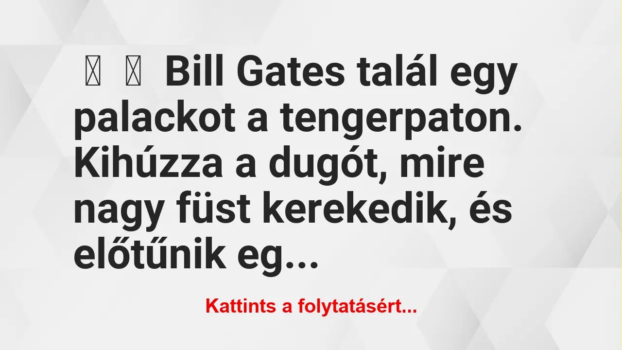 Vicc: 
	    	    Bill Gates talál egy palackot a tengerpaton. Kihúzza a…