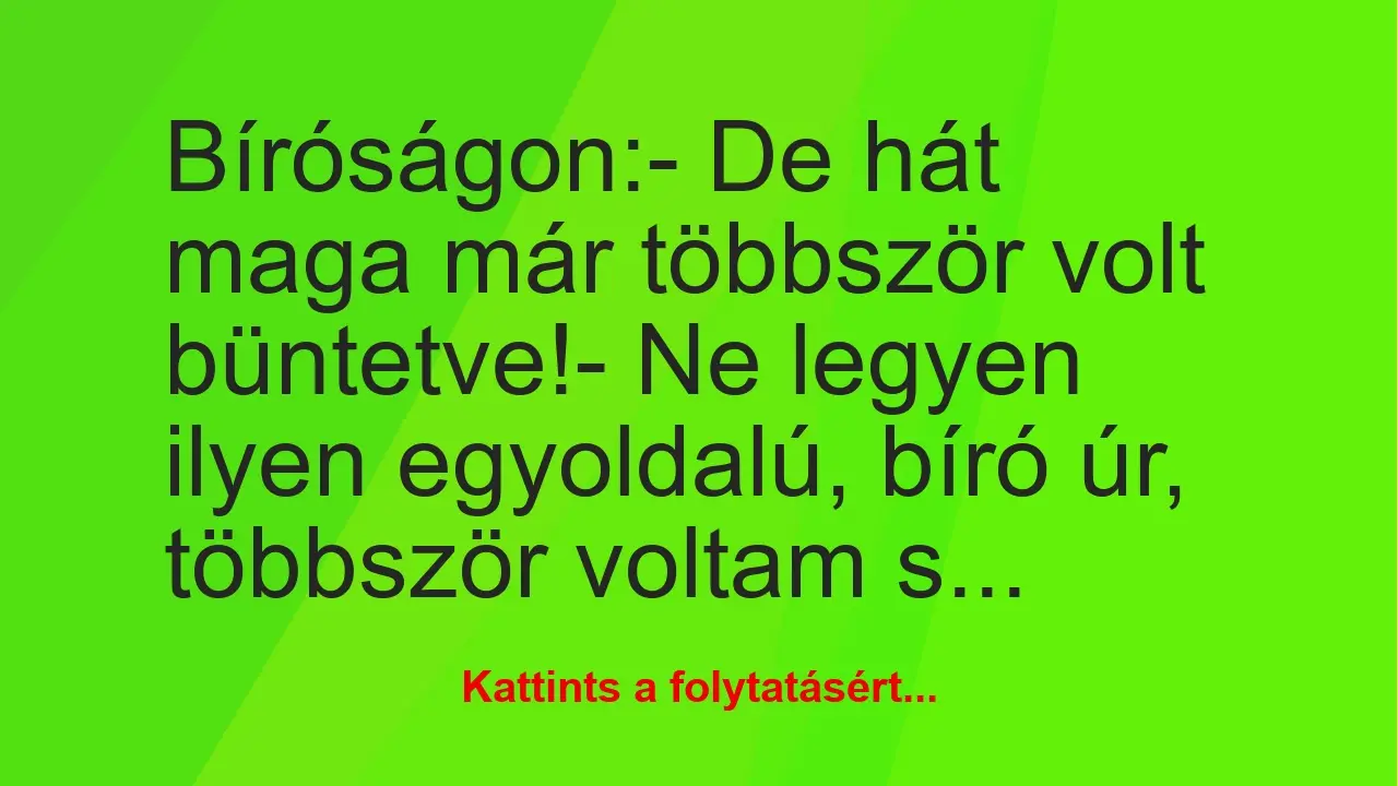 Vicc: Bíróságon:

– De hát maga már többször volt büntetve!

– Ne…