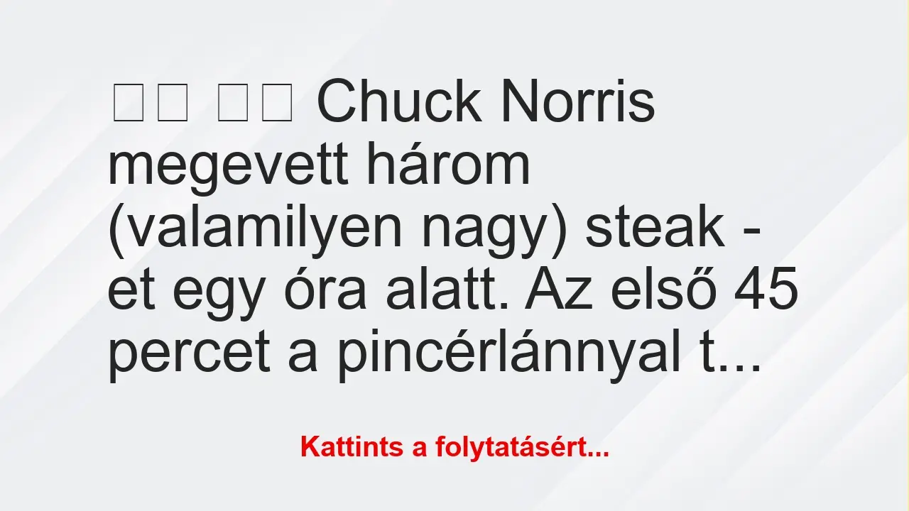 Vicc: 
		  
		  Chuck Norris megevett három (valamilyen nagy)…