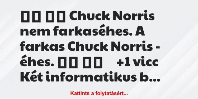 Vicc:
Chuck Norris nem farkaséhes. A farkas Chuck…