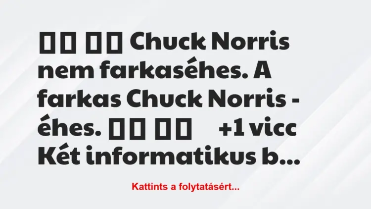 Vicc:
Chuck Norris nem farkaséhes. A farkas Chuck…