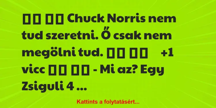 Vicc:
Chuck Norris nem tud szeretni. Ő csak nem megölni…