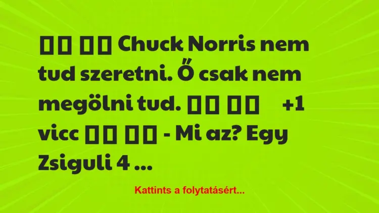 Vicc:
Chuck Norris nem tud szeretni. Ő csak nem megölni…