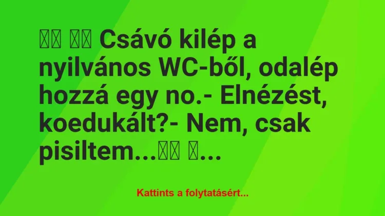 Vicc: 
		  
		  Csávó kilép a nyilvános WC-ből, odalép hozzá egy …