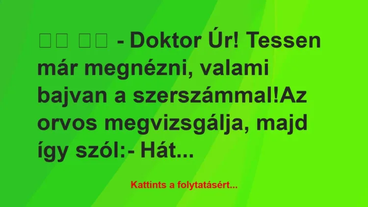 Vicc: 
		  
		  – Doktor Úr! Tessen már megnézni, valami…