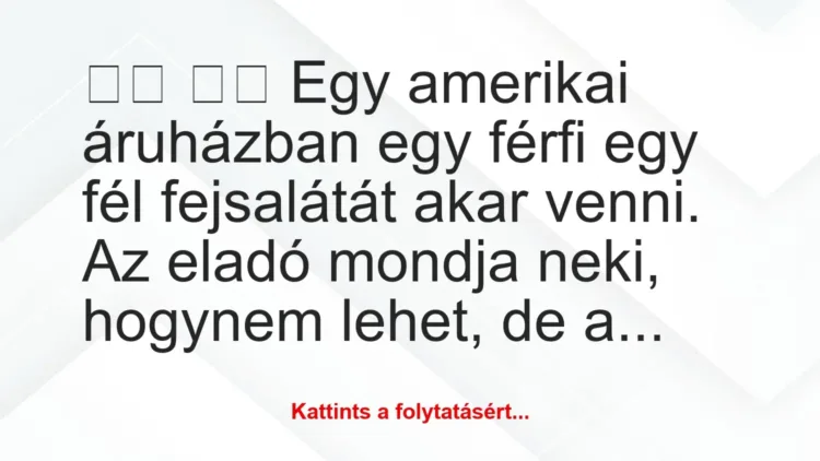 Vicc: 
		  
		  Egy amerikai áruházban egy férfi egy fél…