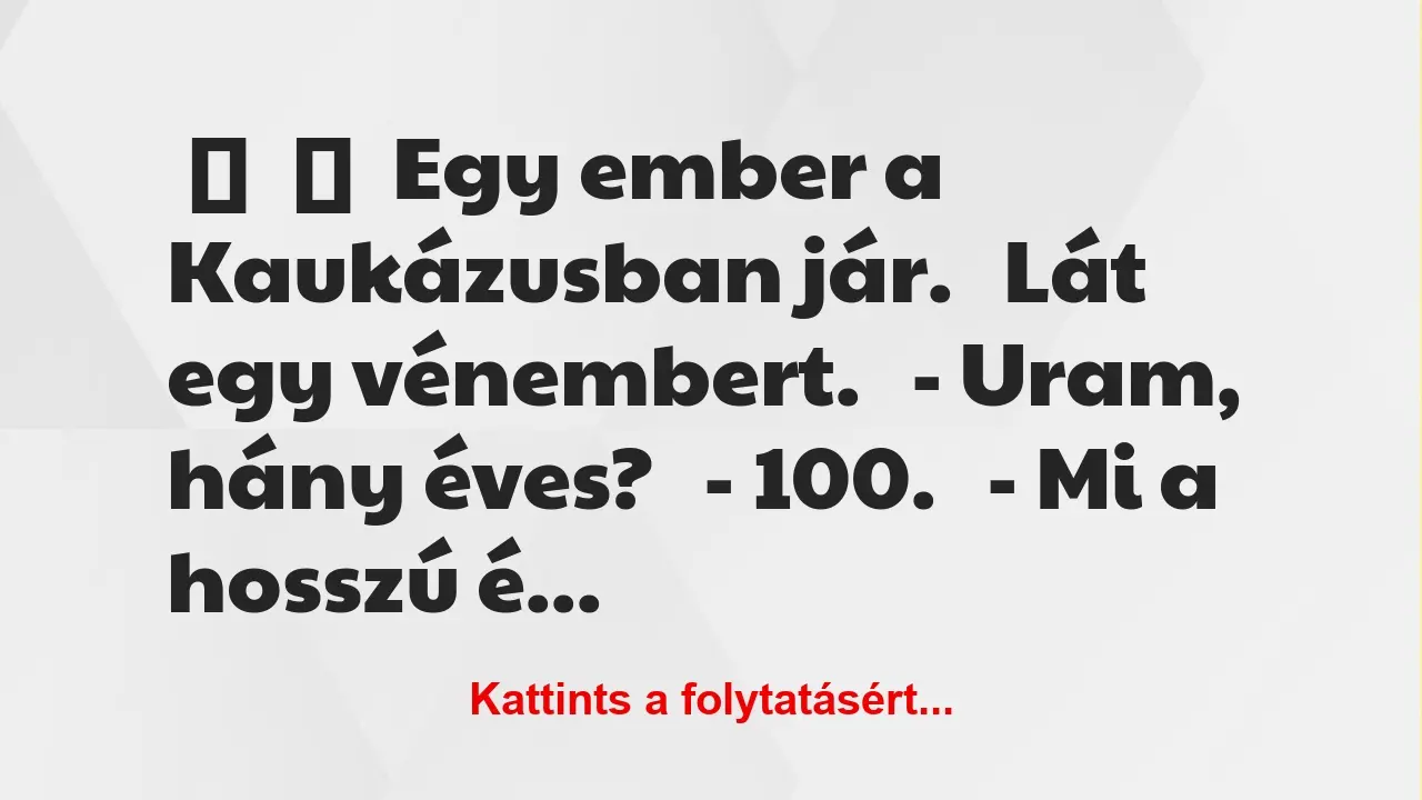 Vicc: 
	    	    Egy ember a Kaukázusban jár.


Lát egy…