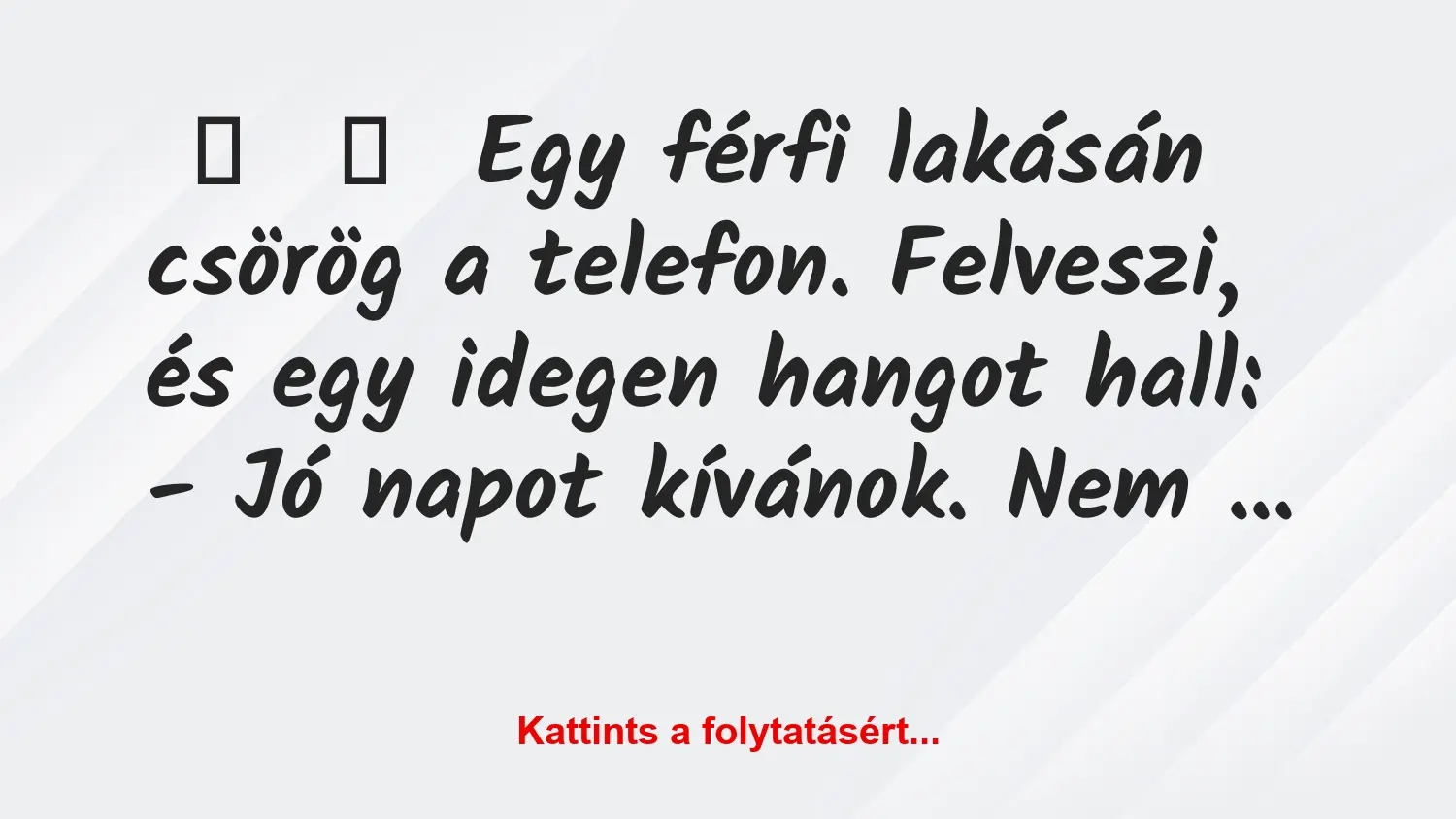 Vicc: 
	    	    Egy férfi lakásán csörög a telefon. Felveszi, és egy idegen…