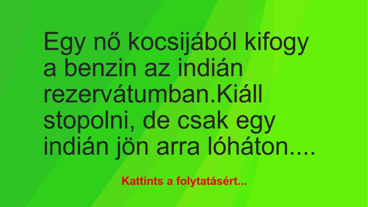 Vicc: Egy nő kocsijából kifogy a benzin az indián rezervátumban.

Kiáll…