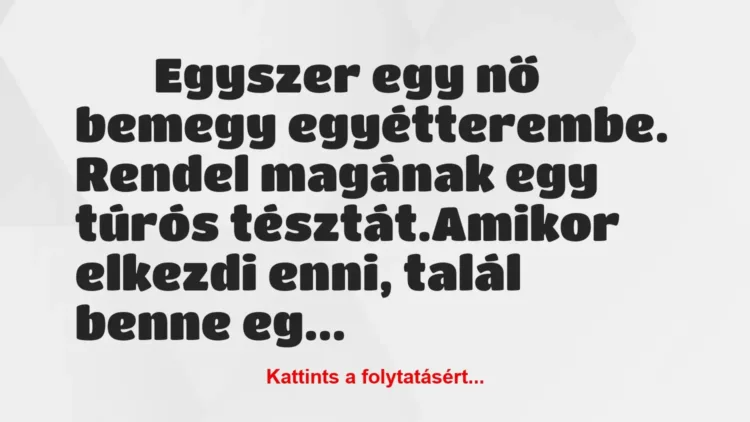 Vicc: 
		  
		  Egyszer egy nő bemegy egyétterembe. Rendel…