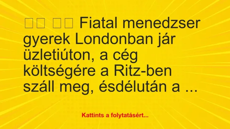 Vicc: 
		  
		  Fiatal menedzser gyerek Londonban jár…