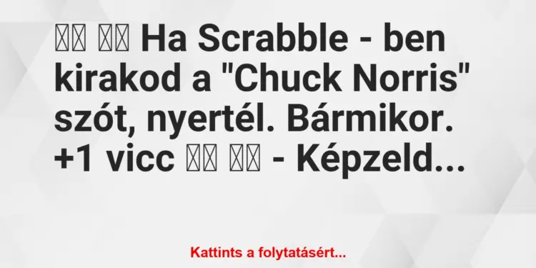 Vicc:
Ha Scrabble – ben kirakod a “Chuck Norris” szót, …